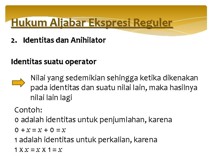 Hukum Aljabar Ekspresi Reguler 2. Identitas dan Anihilator Identitas suatu operator Nilai yang sedemikian