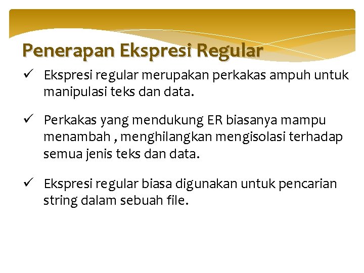 Penerapan Ekspresi Regular ü Ekspresi regular merupakan perkakas ampuh untuk manipulasi teks dan data.