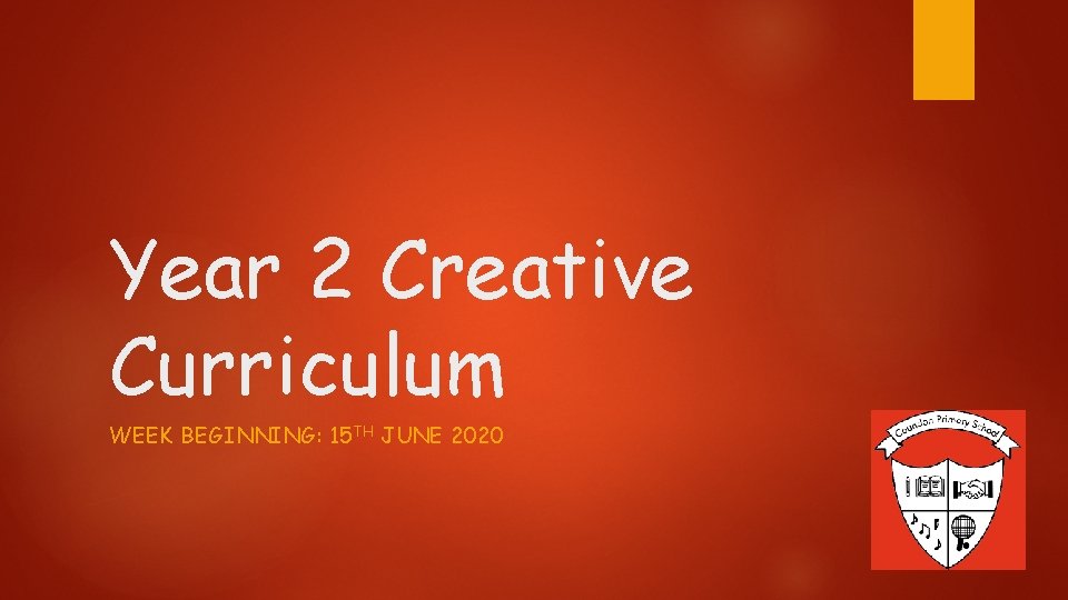 Year 2 Creative Curriculum WEEK BEGINNING: 15 TH JUNE 2020 