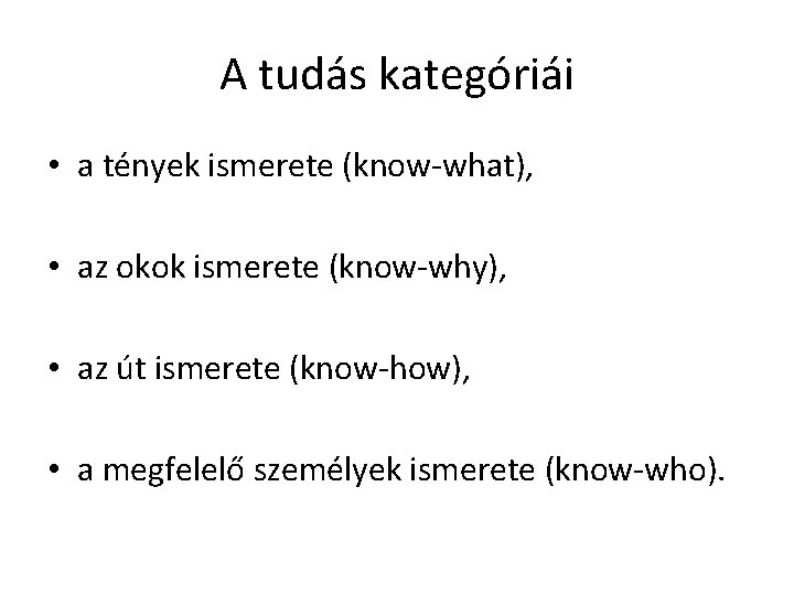 A tudás kategóriái • a tények ismerete (know-what), • az okok ismerete (know-why), •