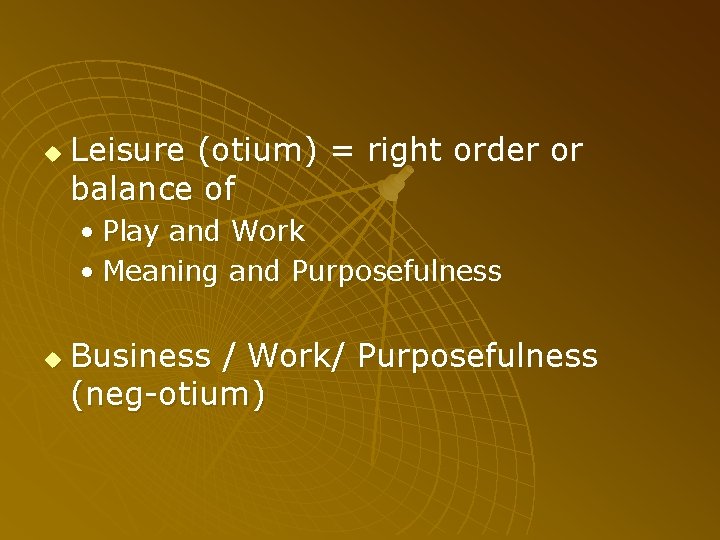 u Leisure (otium) = right order or balance of • Play and Work •