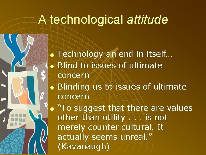 A technological attitude u u Technology an end in itself… Blind to issues of