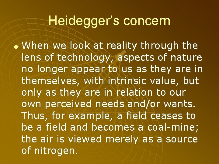 Heidegger’s concern u When we look at reality through the lens of technology, aspects