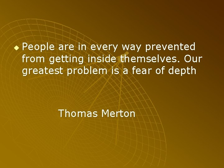 u People are in every way prevented from getting inside themselves. Our greatest problem