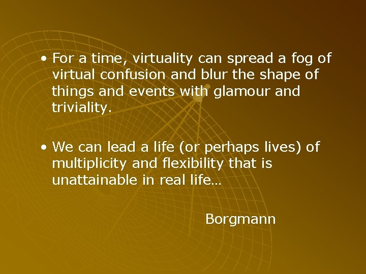  • For a time, virtuality can spread a fog of virtual confusion and