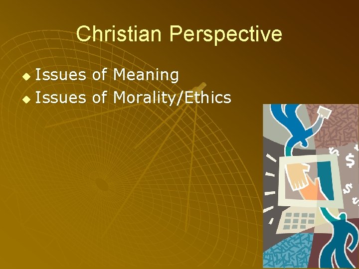 Christian Perspective Issues of Meaning u Issues of Morality/Ethics u 