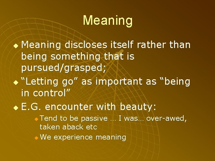 Meaning discloses itself rather than being something that is pursued/grasped; u “Letting go” as
