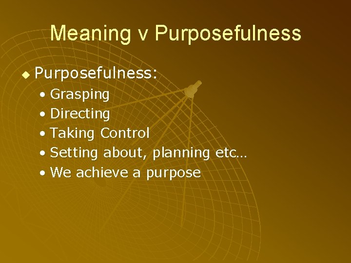 Meaning v Purposefulness u Purposefulness: • Grasping • Directing • Taking Control • Setting