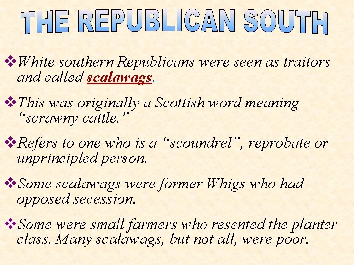 v. White southern Republicans were seen as traitors and called scalawags. v. This was