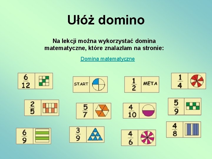 Ułóż domino Na lekcji można wykorzystać domina matematyczne, które znalazłam na stronie: Domina matematyczne