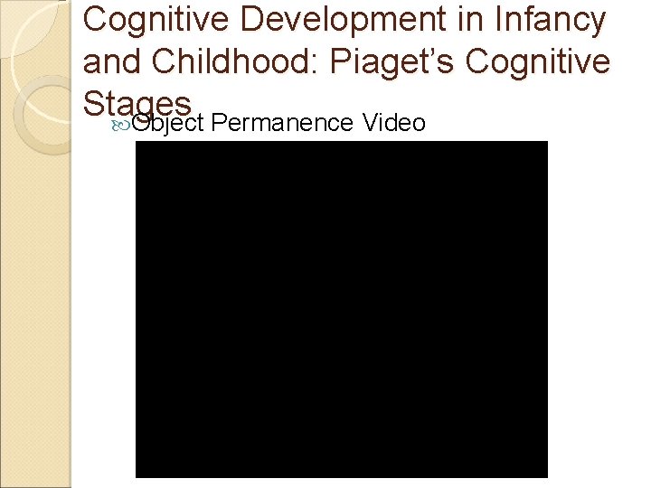 Cognitive Development in Infancy and Childhood: Piaget’s Cognitive Stages Object Permanence Video 