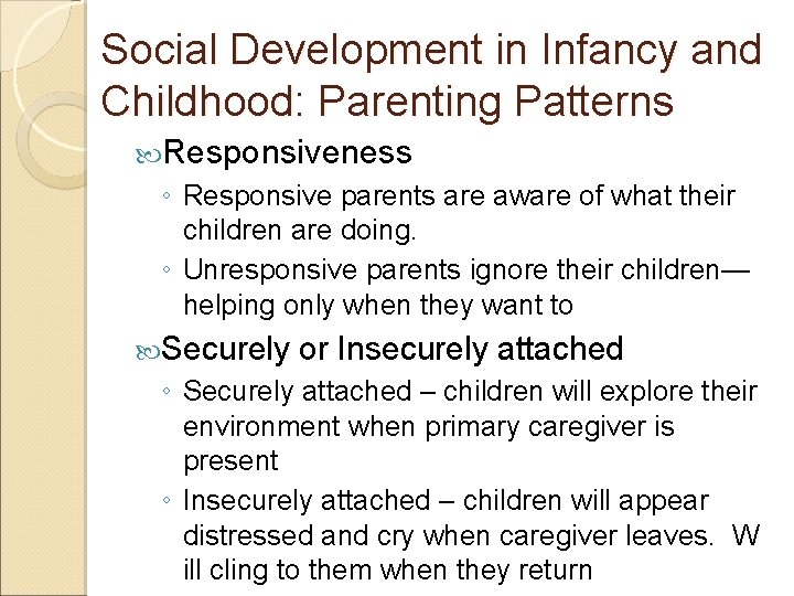 Social Development in Infancy and Childhood: Parenting Patterns Responsiveness ◦ Responsive parents are aware