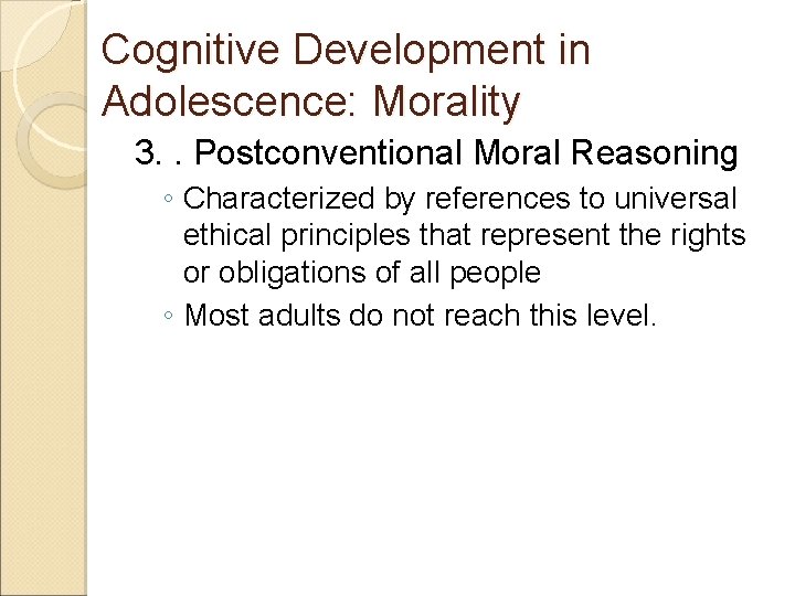 Cognitive Development in Adolescence: Morality 3. . Postconventional Moral Reasoning ◦ Characterized by references