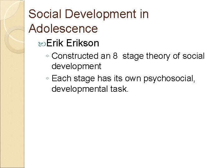 Social Development in Adolescence Erikson ◦ Constructed an 8 stage theory of social development