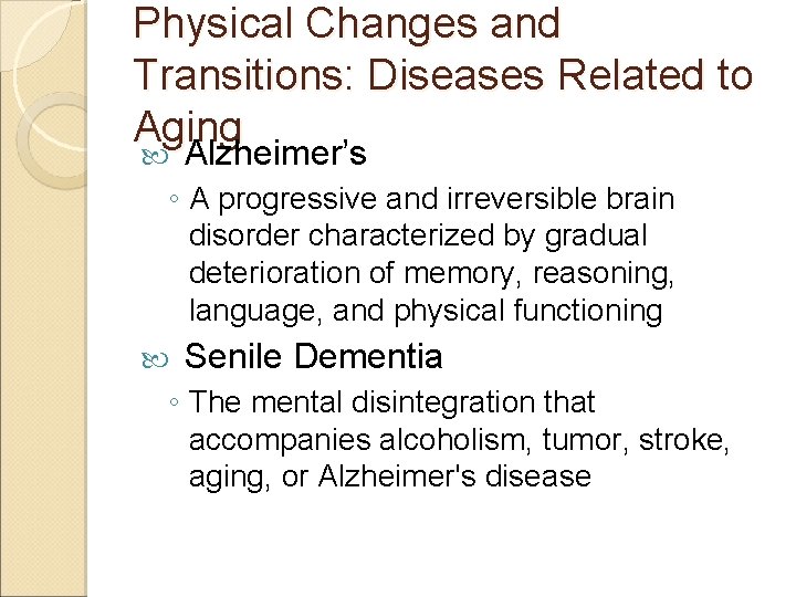 Physical Changes and Transitions: Diseases Related to Aging Alzheimer’s ◦ A progressive and irreversible