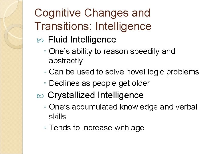 Cognitive Changes and Transitions: Intelligence Fluid Intelligence ◦ One’s ability to reason speedily and