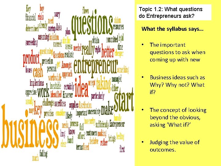 Topic 1. 2: What questions do Entrepreneurs ask? What the syllabus says… • The