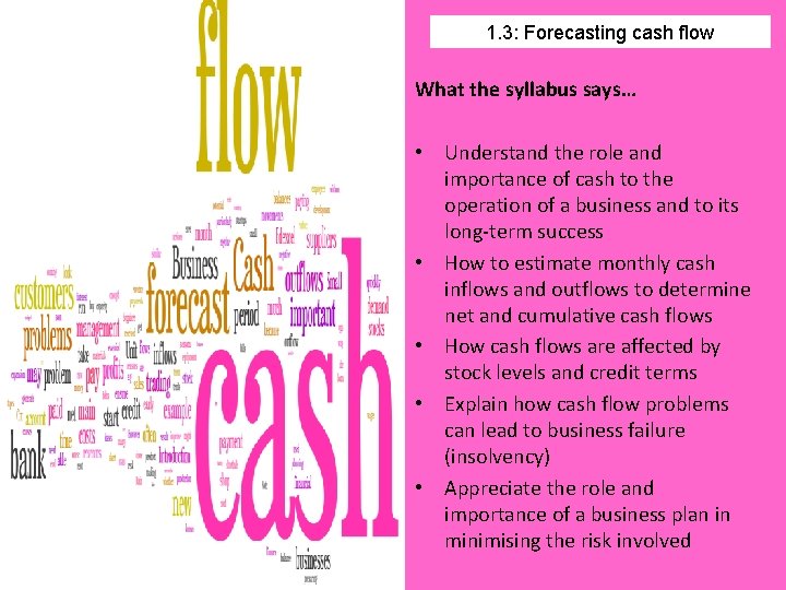 1. 3: Forecasting cash flow What the syllabus says… • Understand the role and