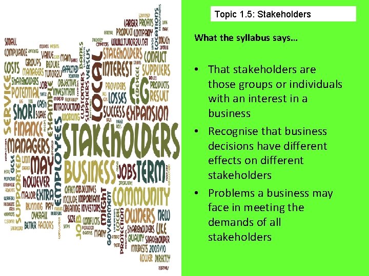 Topic 1. 5: Stakeholders What the syllabus says… • That stakeholders are those groups