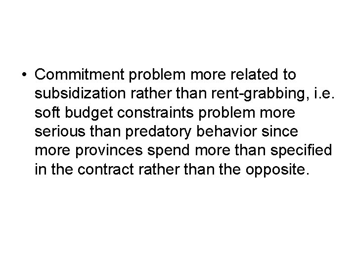  • Commitment problem more related to subsidization rather than rent-grabbing, i. e. soft