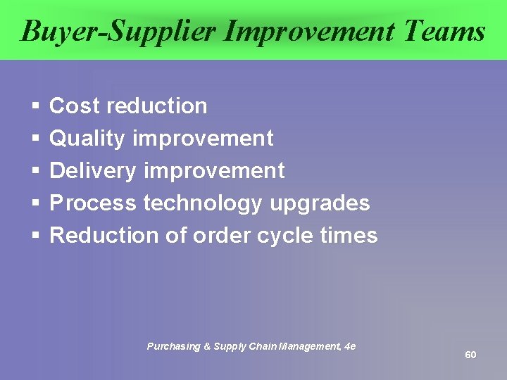 Buyer-Supplier Improvement Teams § § § Cost reduction Quality improvement Delivery improvement Process technology