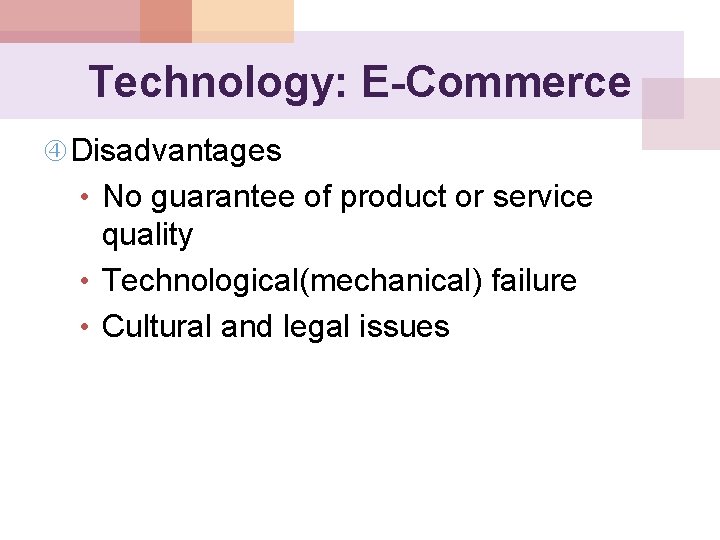 Technology: E-Commerce Disadvantages • No guarantee of product or service quality • Technological(mechanical) failure