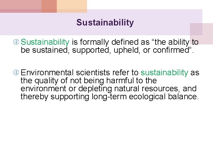 Sustainability is formally defined as “the ability to be sustained, supported, upheld, or confirmed”.