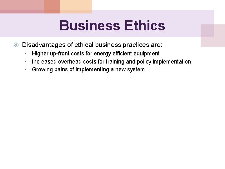 Business Ethics Disadvantages of ethical business practices are: • Higher up-front costs for energy