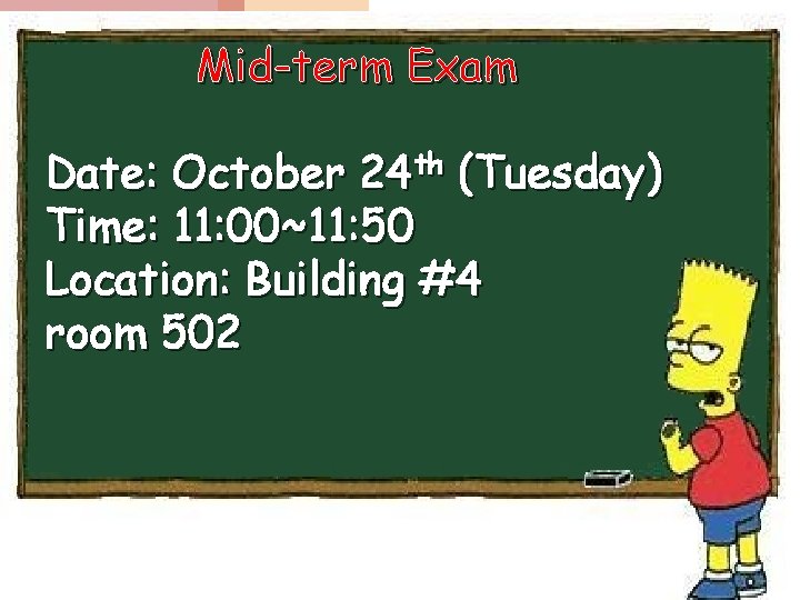 Mid-term Exam Date: October 24 th (Tuesday) Time: 11: 00~11: 50 Location: Building #4