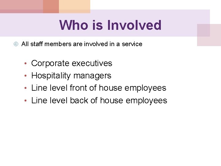 Who is Involved All staff members are involved in a service • Corporate executives