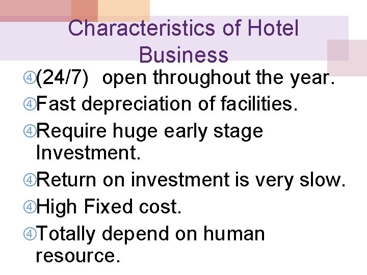 Characteristics of Hotel Business (24/7) open throughout the year. Fast depreciation of facilities. Require