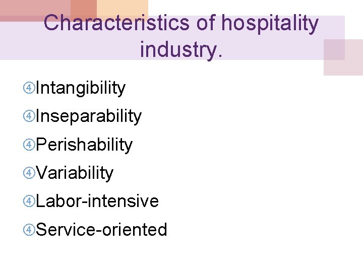 Characteristics of hospitality industry. Intangibility Inseparability Perishability Variability Labor-intensive Service-oriented 