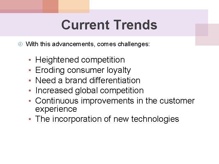 Current Trends With this advancements, comes challenges: Heightened competition Eroding consumer loyalty Need a