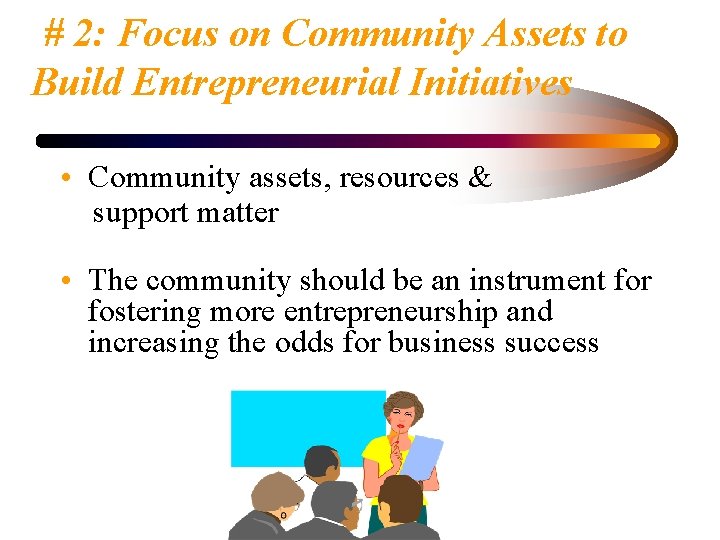 # 2: Focus on Community Assets to Build Entrepreneurial Initiatives • Community assets, resources