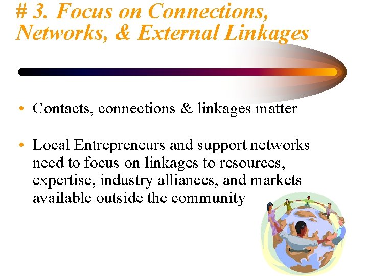 # 3. Focus on Connections, Networks, & External Linkages • Contacts, connections & linkages