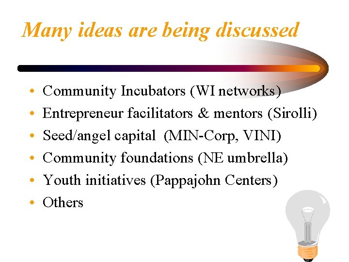 Many ideas are being discussed • • • Community Incubators (WI networks) Entrepreneur facilitators