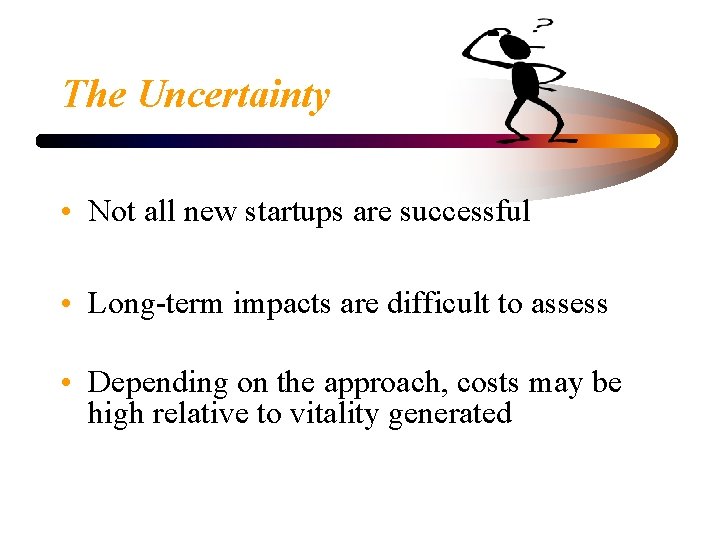 The Uncertainty • Not all new startups are successful • Long-term impacts are difficult