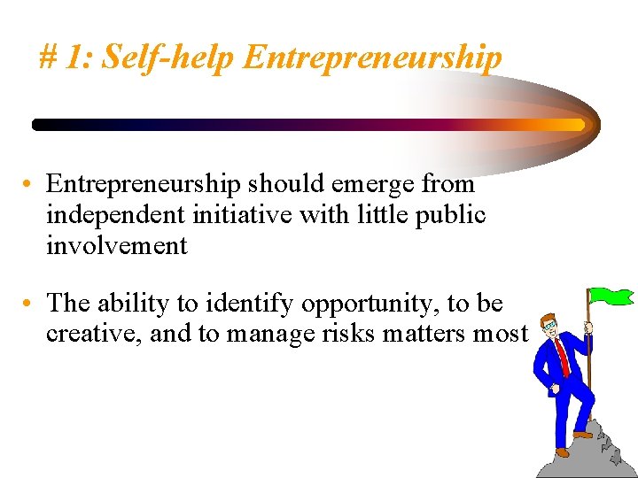 # 1: Self-help Entrepreneurship • Entrepreneurship should emerge from independent initiative with little public