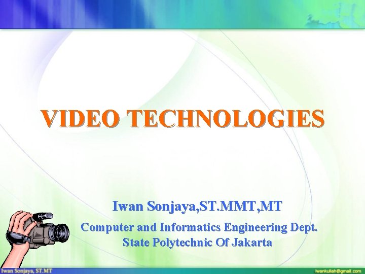 VIDEO TECHNOLOGIES Iwan Sonjaya, ST. MMT, MT Computer and Informatics Engineering Dept. State Polytechnic