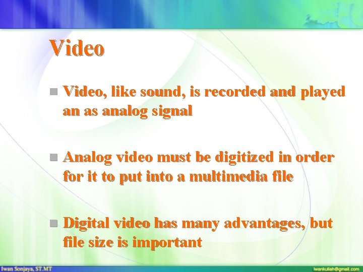 Video n Video, like sound, is recorded and played an as analog signal n