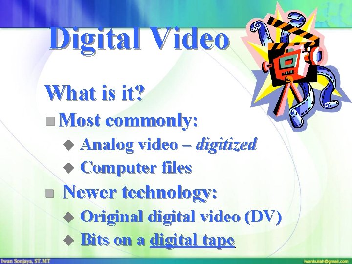 Digital Video What is it? n Most commonly: u Analog video – digitized u