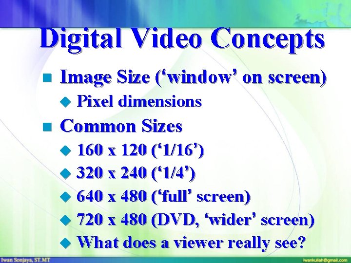 Digital Video Concepts n Image Size (‘window’ on screen) u Pixel dimensions n Common