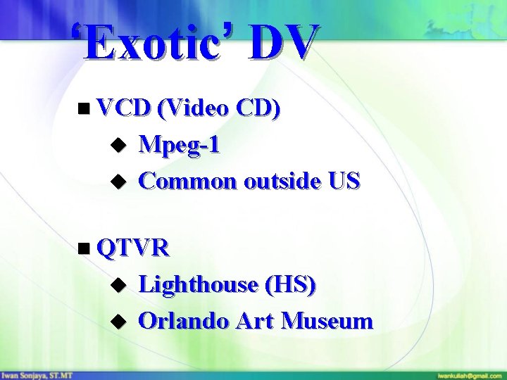 ‘Exotic’ DV n VCD (Video CD) u u Mpeg-1 Common outside US n QTVR
