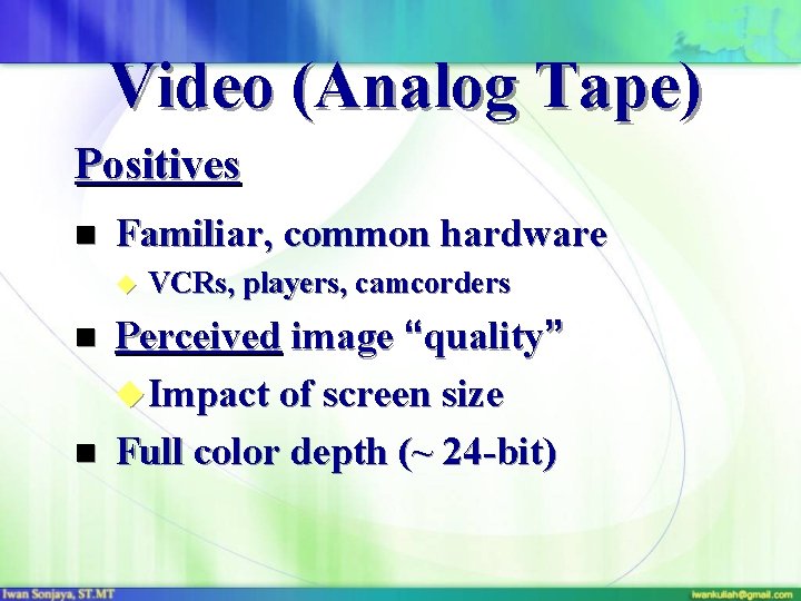 Video (Analog Tape) Positives n Familiar, common hardware u n n VCRs, players, camcorders
