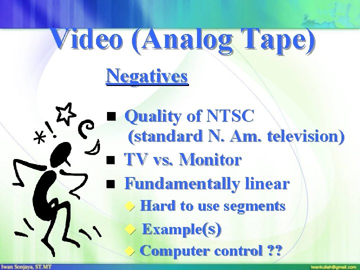 Video (Analog Tape) Negatives n Quality of NTSC n n (standard N. Am. television)