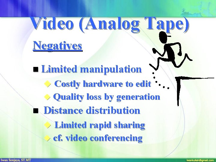 Video (Analog Tape) Negatives n Limited manipulation u Costly hardware to edit u Quality