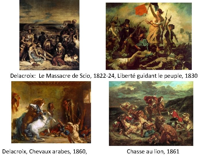 Delacroix: Le Massacre de Scio, 1822 -24, Liberté guidant le peuple, 1830 Delacroix, Chevaux