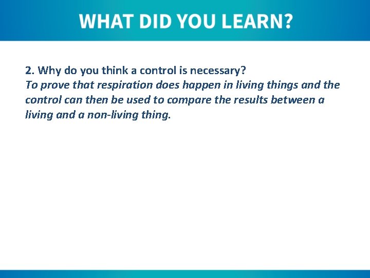 2. Why do you think a control is necessary? To prove that respiration does