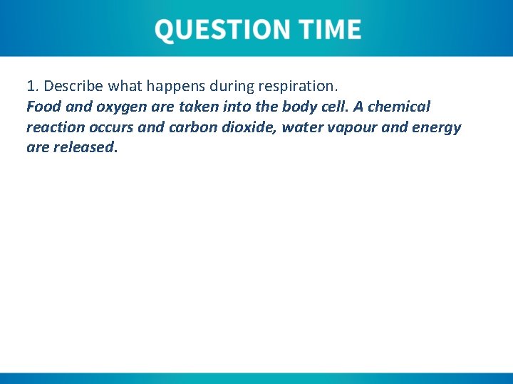 1. Describe what happens during respiration. Food and oxygen are taken into the body