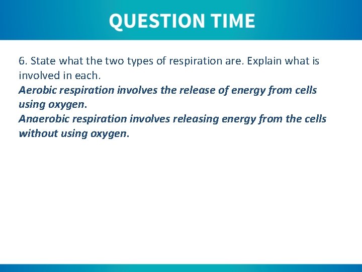 6. State what the two types of respiration are. Explain what is involved in